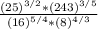 \frac{(25)^{3/2} * (243)^{3/5}}{(16)^{5/4}*(8)^{4/3}}
