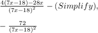 \frac{4\left(7x-18\right)-28x}{\left(7x-18\right)^2} - ( Simplify ),\\\\-\frac{72}{\left(7x-18\right)^2}