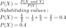 P(X)=\frac{P(X\ and\ Y)}{P(Y)} \\Substituting\ values:\\P(X)=\frac{\frac{1}{3} }{\frac{5}{6} }=\frac{1}{3} *\frac{6}{5}=\frac{2}{5}=0.4\\   P(X)=0.4