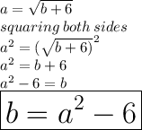 a =  \sqrt{b + 6}  \\ squaring \: both \: sides \\  {a}^{2}  =  {( \sqrt{b + 6)} }^{2}  \\  {a}^{2}  = b + 6 \\  {a}^{2}  - 6 = b \\ \huge \purple { \boxed{ b =  {a}^{2}  - 6}}