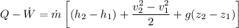Q - \dot{W } = \dot{m}\left [ \left (h_{2}-h_{1}  \right )+\dfrac{v_{2}^{2}- v_{1}^{2}}{2} + g(z_{2}-z_{1})\right ]