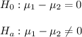 H_0: \mu_1-\mu_2=0\\\\H_a:\mu_1-\mu_2\neq 0