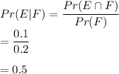 Pr (E|F )=\dfrac{Pr(E \cap F)}{Pr(F)} \\=\dfrac{0.1}{0.2}\\\\=0.5