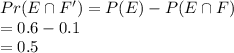 Pr(E \cap F')=P(E)-P(E\cap F)\\=0.6-0.1\\=0.5