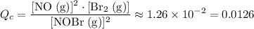 \displaystyle Q_c = \frac{[\mathrm{NO\; (g)}]^2 \cdot [\mathrm{Br_2\; (g)}]}{[\mathrm{NOBr\; (g)}]^2} \approx 1.26\times 10^{-2} = 0.0126
