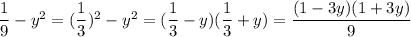 \dfrac{1}{9}-y^2=(\dfrac{1}{3})^2-y^2=(\dfrac{1}{3}-y)(\dfrac{1}{3}+y)=\dfrac{(1-3y)(1+3y)}{9}