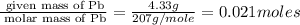 \frac{\text{ given mass of Pb}}{\text{ molar mass of Pb}}= \frac{4.33g}{207g/mole}=0.021moles