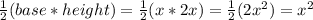 \frac{1}{2}(base *height)=\frac{1}{2} (x*2x) = \frac{1}{2} (2x^2)= x^2