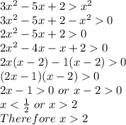 3x^2-5x+2x^2\\3x^2-5x+2-x^20\\2x^2-5x+20\\2x^2-4x-x+20\\2x(x-2)-1(x-2)0\\(2x-1)(x-2)0\\2x-10\ or\ x-20\\x2\\Therefore \ x2