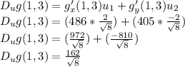 D_ug(1,3)  = g'_x(1,3)u_1 + g'_y(1,3)u_2\\D_ug(1,3)  = (486*\frac{2}{\sqrt{8} } ) +  (405*\frac{-2}{\sqrt{8} } )\\D_ug(1,3)  = (\frac{972}{\sqrt{8} } ) +  (\frac{-810}{\sqrt{8} } )\\D_ug(1,3)  = \frac{162}{\sqrt{8} }