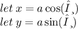 let \: x = a \cos(θ) \\ let \: y = a \sin( θ)