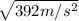 \sqrt{392m/s^2}