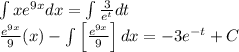 \int xe^{9x} dx = \int \frac{3}{e^{t}} dt \\\frac{e^{9x}}{9}(x) - \int \left [ \frac{e^{9x}}{9} \right]dx = -3e^{-t} + C \\