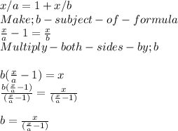 x/a=1+x/b\\Make ; b -subject-of-formula\\\frac{x}{a} -1=\frac{x}{b} \\Multiply-both-sides-by ; b\\\\b(\frac{x}{a} -1) = x\\\frac{b(\frac{x}{a} -1)}{(\frac{x}{a} -1)} = \frac{x}{(\frac{x}{a} -1)} \\\\b = \frac{x}{(\frac{x}{a} -1) }