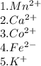 1. Mn^2^+\\\ 2. Ca^2^+\\\ 3. Co^2^+\\\ 4. Fe^2^-\\\ 5. K^+