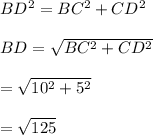 BD^{2}=BC^{2}+CD^{2}\\\\BD=\sqrt{BC^{2}+CD^{2}}\\\\=\sqrt{10^{2}+5^{2}}\\\\=\sqrt{125}