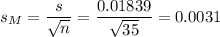 s_M=\dfrac{s}{\sqrt{n}}=\dfrac{0.01839}{\sqrt{35}}=0.0031