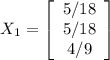 X_1 = \left[\begin{array}{ccc}5/18\\5/18\\4/9\end{array}\right]