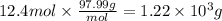 12.4 mol \times \frac{97.99g}{mol} = 1.22 \times 10^{3} g
