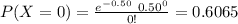 P(X=0)=\frac{e^{-0.50}\ 0.50^{0}}{0!}=0.6065