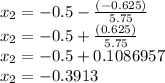x_2 = -0.5 - \frac{(-0.625)}{5.75}\\x_2 = -0.5 + \frac{(0.625)}{5.75}\\x_2 = -0.5 + 0.1086957\\x_2 = -0.3913