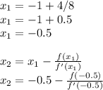 x_1 = -1+4/8\\x_1 = -1+0.5\\x_1 = -0.5\\\\x_2 = x_1 - \frac{f(x_1)}{f'(x_1)}\\x_2 = -0.5 - \frac{f(-0.5)}{f'(-0.5)}