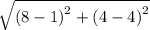 \sqrt{ {(8 - 1)}^{2}  +  {(4 - 4)}^{2} }