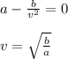 a-\frac{b}{v^2}=0\\\\v=\sqrt{\frac{b}{a}}