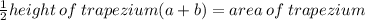 \frac{1}{2} height \: of \: trapezium(a + b) = area \: of \: trapezium