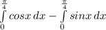 \int\limits^\frac{\pi }{4} _0 {cosx} \, dx -\int\limits^\frac{\pi }{4} _0 {sinx} \, dx