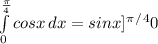 \int\limits^\frac{\pi }{4} _0 {cosx} \, dx =sinx]^\pi^ /^40