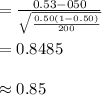 =\frac{0.53-050}{\sqrt{\frac{0.50(1-0.50)}{200}}}\\\\=0.8485\\\\\approx 0.85