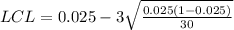 LCL  = 0.025 -  3 \sqrt{\frac{0.025 (1-0.025)}{30}  }