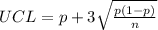 UCL  = p +  3 \sqrt{\frac{p(1-p)}{n}  }