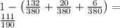 1-\left(\frac{132}{380}+\frac{20}{380}+\frac{6}{380}\right) =\\\frac{111}{190}