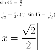 \sin 45 \degree =   \frac{x}{2}  \\  \\  \frac{1}{ \sqrt{2} }  =  \frac{x}{2}  ..( \because \: \sin 45 \degree =\frac{1}{\sqrt 2}) \\  \\  \huge \purple{ \boxed{ x =  \frac{ \sqrt{2} }{2}}}  \\  \\
