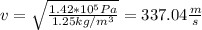 v=\sqrt{\frac{1.42*10^5Pa}{1.25kg/m^3}}=337.04\frac{m}{s}