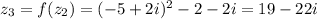 z_3=f(z_2)=(-5+2i)^2-2-2i=19-22i