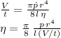 \frac{V}{t} =\frac{\pi\.p\,r^4}{8\,l\,\eta} \\\eta=\frac{\pi}{8} \,\frac{p\,r^4}{l\,(V/t)}