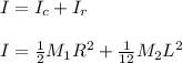 I=I_c+I_r\\\\I=\frac{1}{2}M_1R^2+\frac{1}{12}M_2L^2