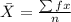 \bar{X} = \frac{\sum fx}{n}