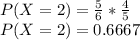 P(X=2)=\frac{5}{6}*\frac{4}{5}\\ P(X=2) =0.6667