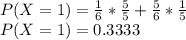 P(X=1)=\frac{1}{6}*\frac{5}{5}+\frac{5}{6}*\frac{1}{5}\\   P(X=1)=0.3333