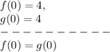 f( 0 ) = 4,\\g( 0 ) = 4\\----------\\f ( 0 ) = g ( 0 )