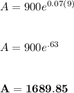 A=900e^{0.07(9)}\\\\\\A=900e^{.63}\\\\\\\bold{A=1689.85}