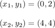 (x_1, y_1) = (0,2) \\\\(x_2, y_2) = (4,4) \\\\