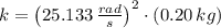 k = \left(25.133\,\frac{rad}{s} \right)^{2}\cdot (0.20\,kg)