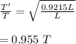 \frac {T'}{T} = \sqrt {\frac {0.9215L}{L}} \\\\= 0.955\ T