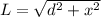 L  =  \sqrt{d^2 + x^2}