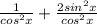 \frac{1}{cos^2x}+ \frac{2sin^2x}{cos^2x}